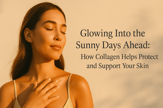Glowing Into the Sunny Days Ahead: How Collagen Helps Protect and Support Your Skin